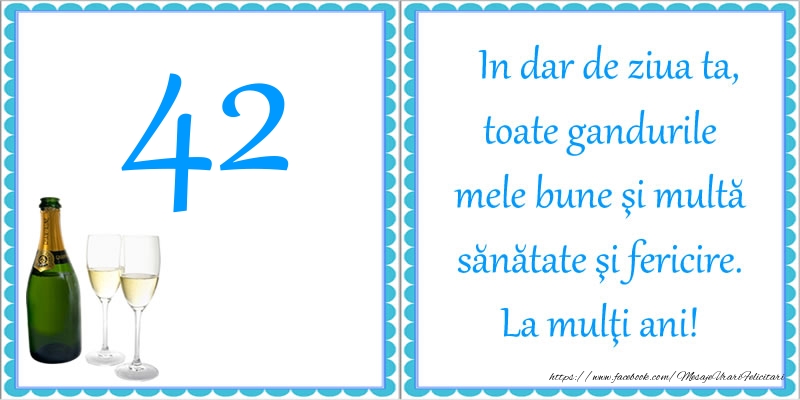 42 ani In dar de ziua ta, toate gandurile mele bune si multa sanatate si fericire! La multi ani!