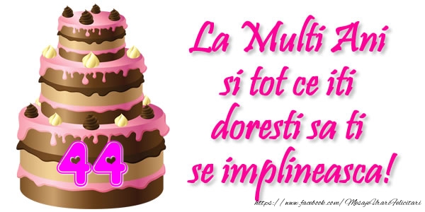 La Multi Ani si tot ce iti doresti sa ti se implineasca! 44 ani