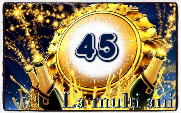 45 ani La multi ani