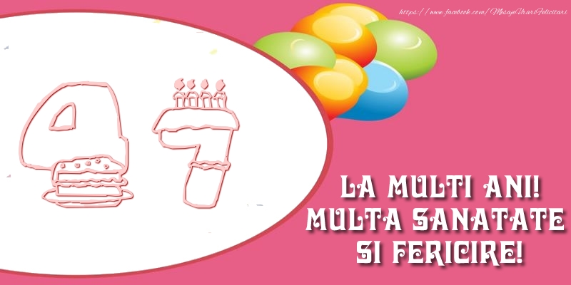 47 ani La multi ani! Multa sanatate si fericire!