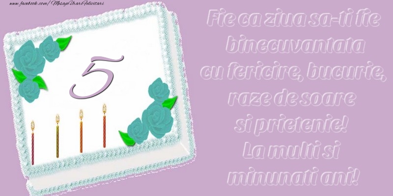 5 ani. Fie ca ziua sa-ti fie binecuvantata cu fericire, bucurie, raze de soare si prietenie! La multi si minunati ani!