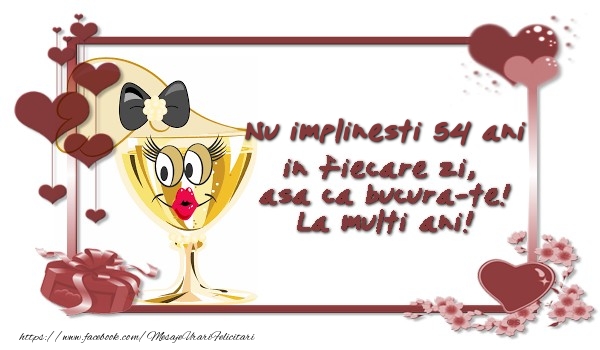 Nu implinesti 54 ani ani in fiecare zi, asa ca bucura-te!