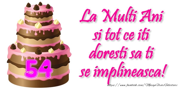 La Multi Ani si tot ce iti doresti sa ti se implineasca! 54 ani