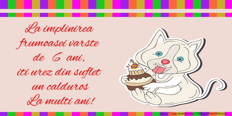 felicitari cu ziua de nastere pentru copii 6 ani La implinirea frumoasei varste de 6 ani, iti urez din suflet  un calduros La multi ani!