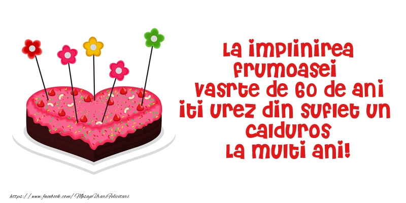 La implinirea frumoasei varste de 60 ani iti urez din suflet un  calduros La multi ani!