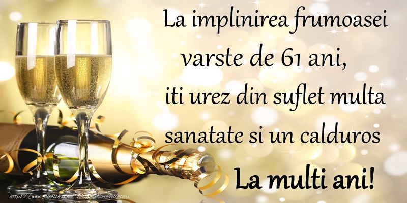 La implinirea frumoasei varste de 61 ani, iti urez din suflet multa sanatate si un calduros La multi ani!