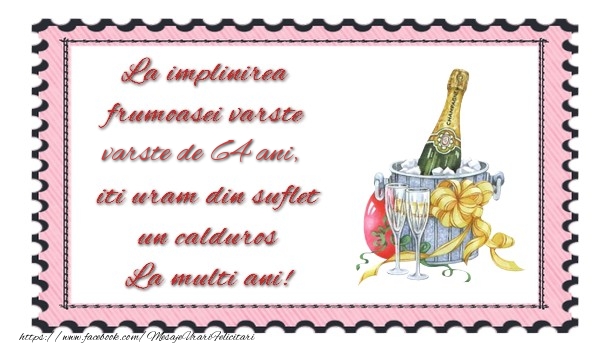 La implinirea frumoasei varste de 64 ani, iti uram din suflet un calduros La multi ani!