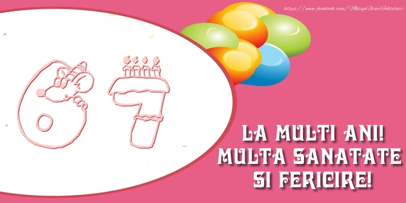 67 ani La multi ani! Multa sanatate si fericire!