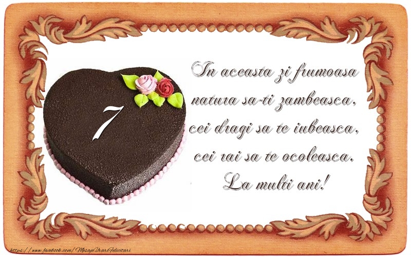 7 ani In aceasta zi frumoasa  natura sa-ti zambeasca,  cei dragi sa te iubeasca,  cei rai sa te ocoleasca.  La multi ani!