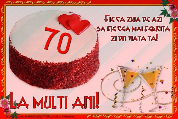 70 ani Fie ca ziua de azi sa fie cea mai fericita  zi din viata ta!