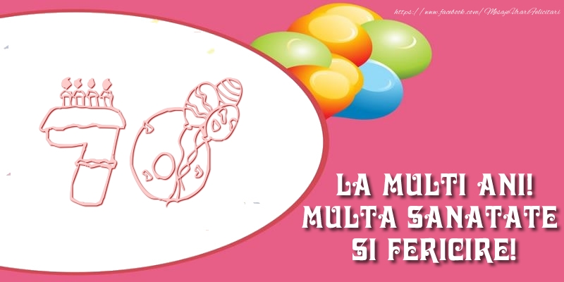 70 ani La multi ani! Multa sanatate si fericire!