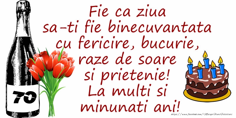 Tort, Sampanie si Flori: 70 ani - Fie ca ziua sa-ti fie binecuvantata cu fericire, bucurie, raze de soare si prietenie! La multi si minunati ani!