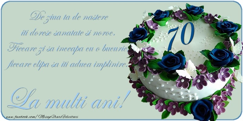 De ziua ta de nastere iti doresc sanatate si noroc! 70 ani