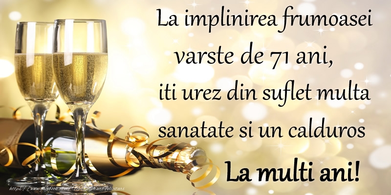 La implinirea frumoasei varste de 71 ani, iti urez din suflet multa sanatate si un calduros La multi ani!