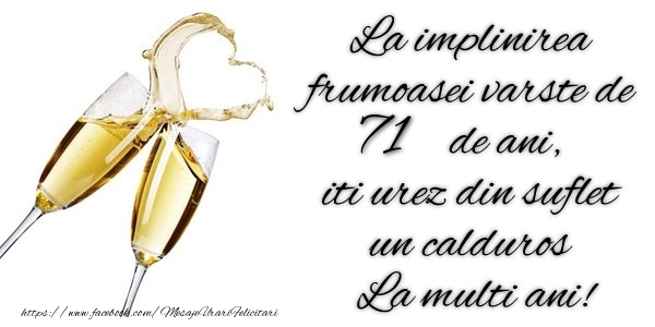 La implinirea frumoasei varste de 71 ani, iti urez din suflet  un calduros La multi ani!