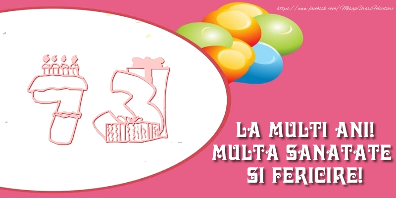 73 ani La multi ani! Multa sanatate si fericire!