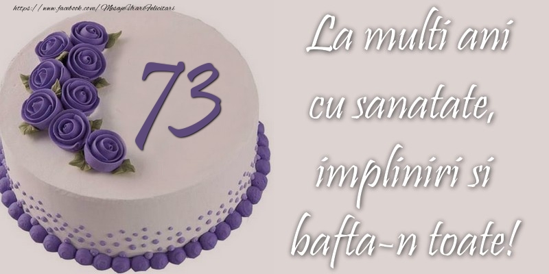 73 ani cu sanatate, impliniri si bafta-n toate!