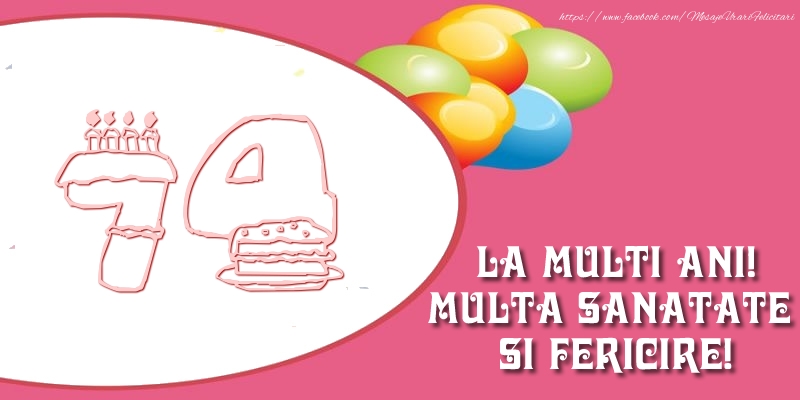74 ani La multi ani! Multa sanatate si fericire!