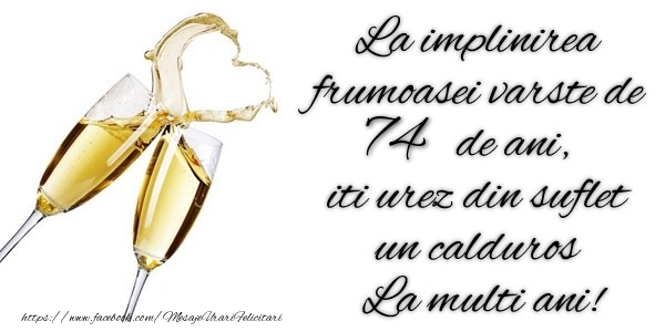 La implinirea frumoasei varste de 74 ani, iti urez din suflet  un calduros La multi ani!