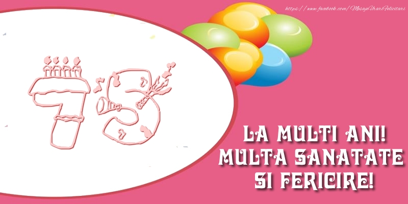 75 ani La multi ani! Multa sanatate si fericire!