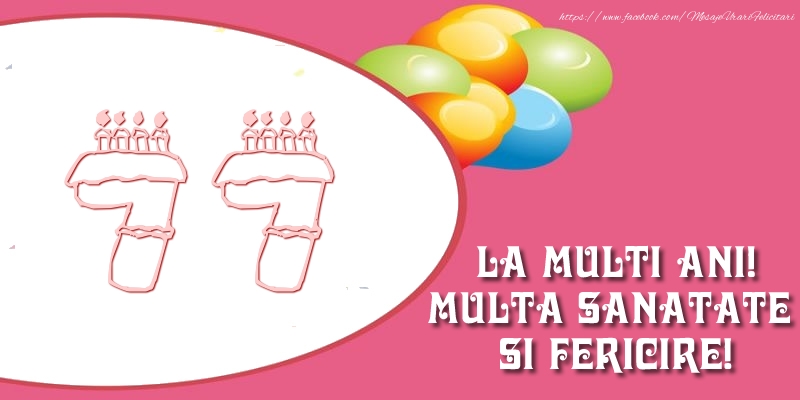 77 ani La multi ani! Multa sanatate si fericire!