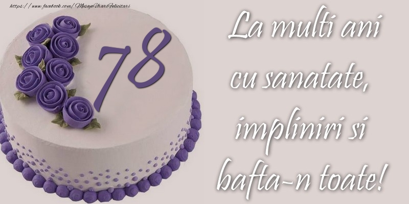 78 ani cu sanatate, impliniri si bafta-n toate!