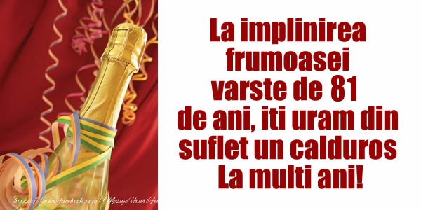 La implinirea  frumoasei  varste de 81 ani, iti uram din  suflet un calduros La multi ani!