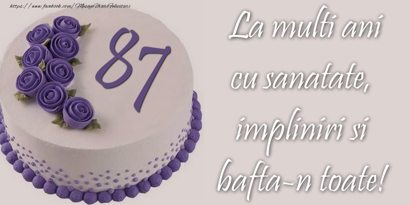 87 ani cu sanatate, impliniri si bafta-n toate!