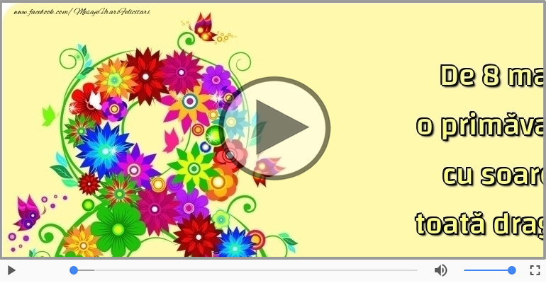 De 8 martie îţi urez...