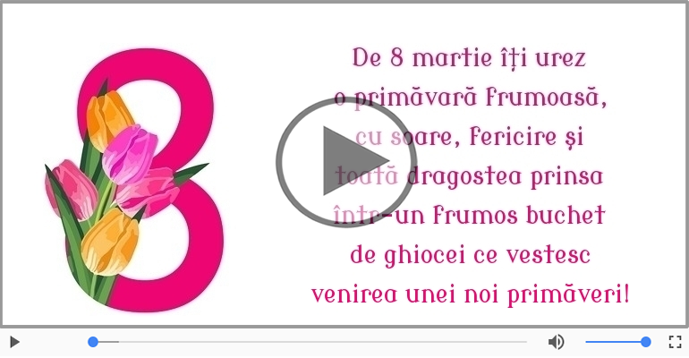 De 8 martie îţi urez...