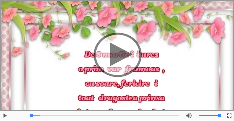 De 8 martie îţi urez...