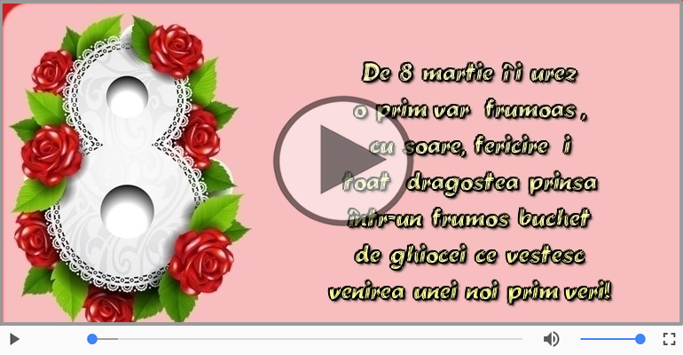 De 8 martie îţi urez...