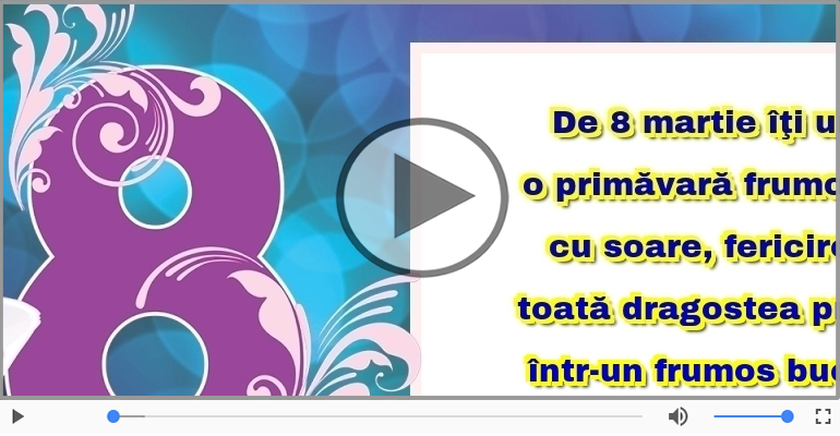 De 8 martie îţi urez...