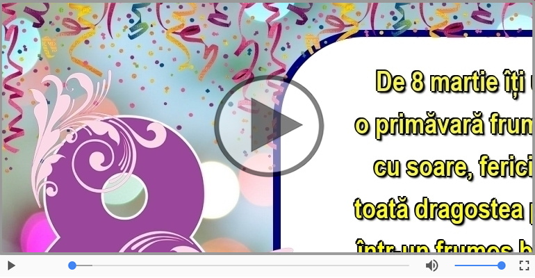 De 8 martie îţi urez...