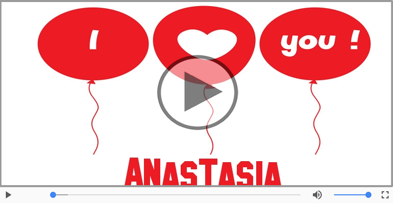 I love you Anastasia! - Felicitare muzicala