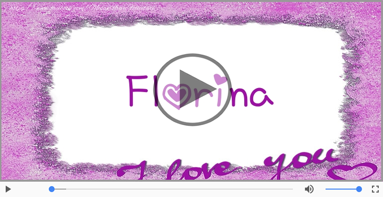 I love you Florina! - Felicitare muzicala