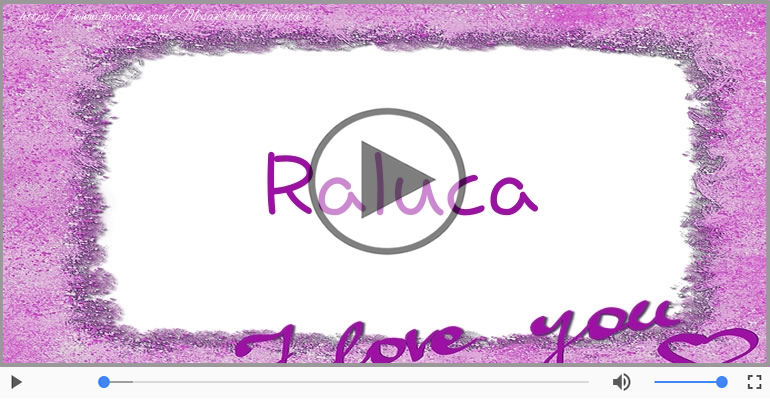 I love you Raluca! - Felicitare muzicala