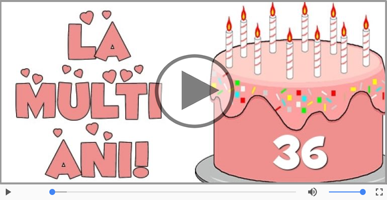 Felicitare muzicala de la multi ani 36 ani!