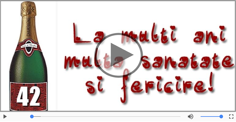 Felicitare muzicala de la multi ani 42 ani!