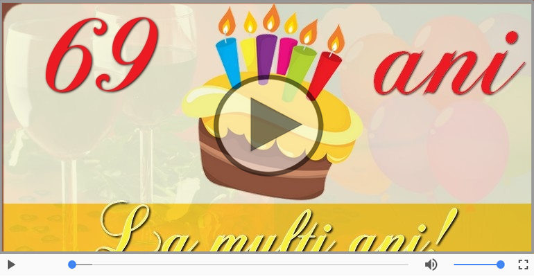 69 ani, La multi ani cu sanatate!