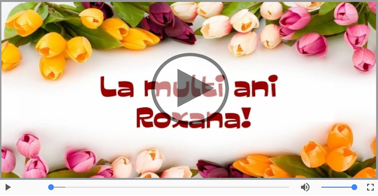 A mai trecut un an, La multi ani Roxana!