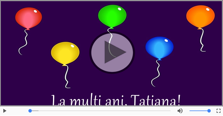 Felicitare muzicala - La multi ani, Tatiana!