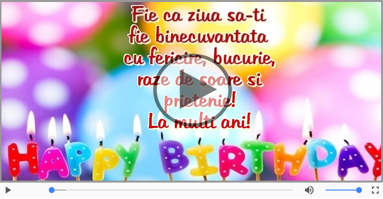Happy Birthday - Fie ca ziua sa-ti fie binecuvantata ... La multi ani!