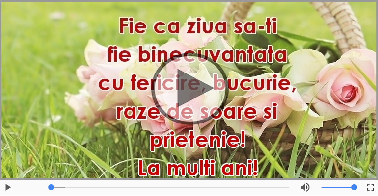 Fie ca ziua sa-ti fie binecuvantata ... La multi ani!