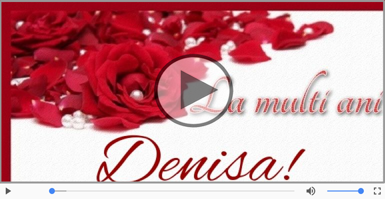 Pentru Denisa: La multi ani fericiti e ceea ce-ti doresc!