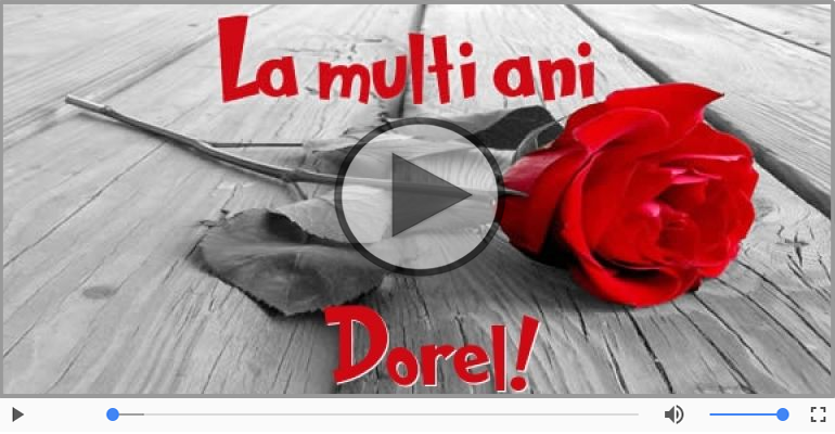 Pentru Dorel: La multi ani fericiti e ceea ce-ti doresc!