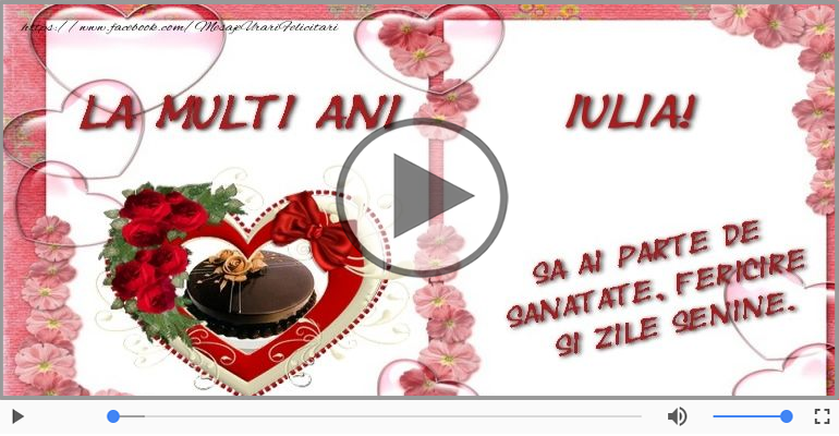 Pentru Iulia: La multi ani fericiti e ceea ce-ti doresc!