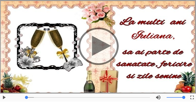 Pentru Iuliana: La multi ani fericiti e ceea ce-ti doresc!