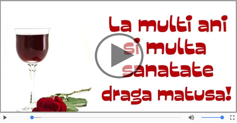 Pentru Matusa: La multi ani fericiti e ceea ce-ti doresc!