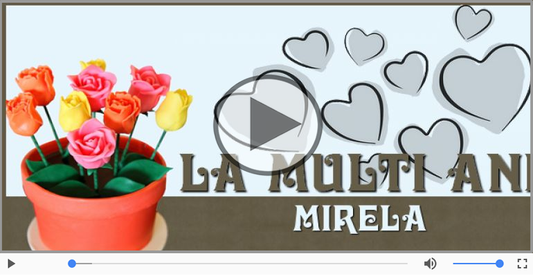 Pentru Mirela: La multi ani fericiti e ceea ce-ti doresc!